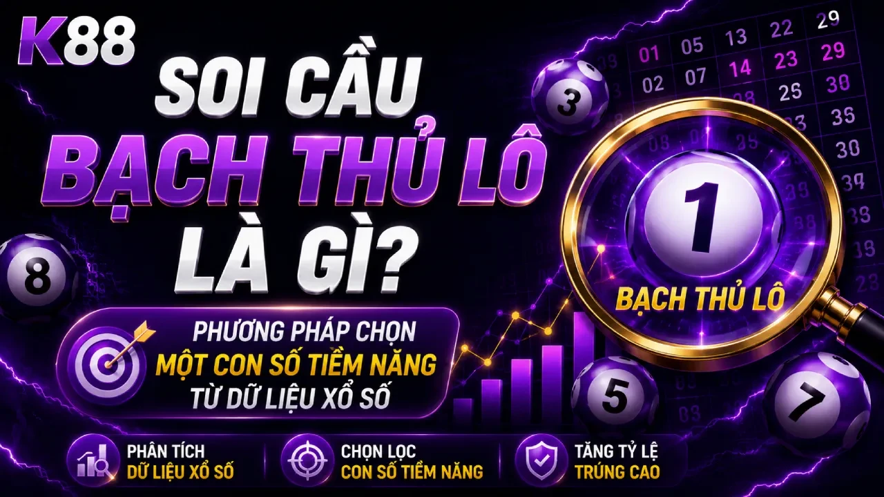 K88 Soi Cầu Bạch Thủ Lô Là Gì? Cách Phân Tích Và Chọn Số Hiệu Quả