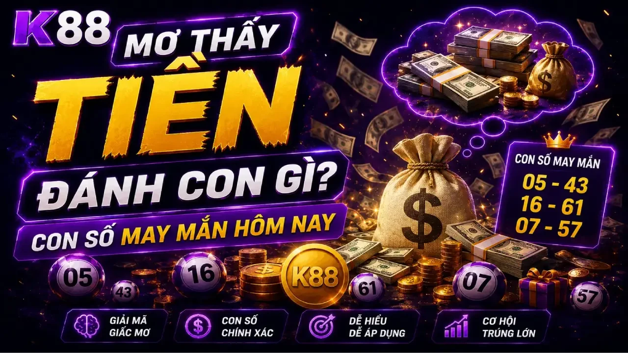 K88 Mơ Thấy Tiền Đánh Con Gì? Con Số May Mắn Hôm Nay